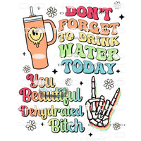 Don’t Forget To Drink Water Today #7756 Sublimation transfer