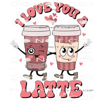 I Love You A Latte #11301 Sublimation transfer - Heat