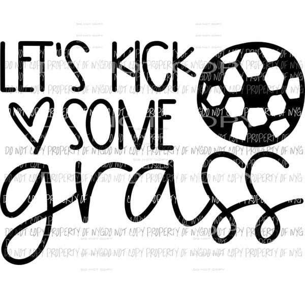 Lets Kick Some Grass soccer Sublimation transfers Heat Transfer