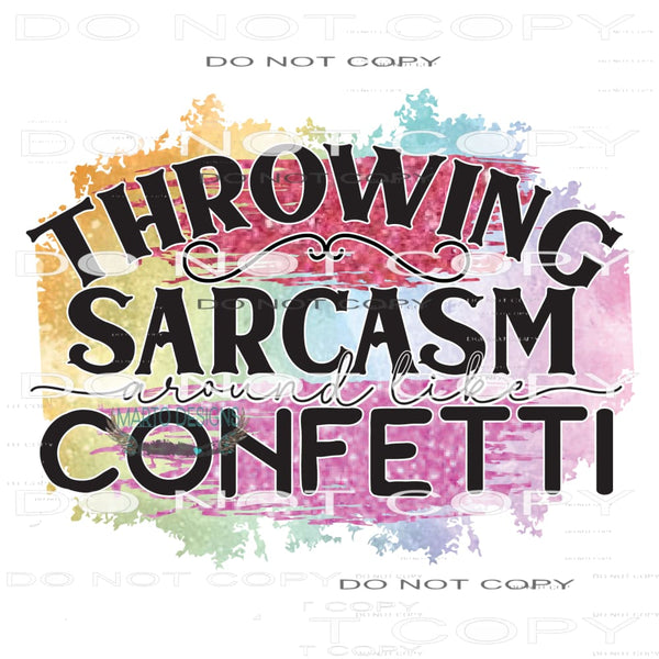 Throwing Sarcasm Around Like Confetti #11104 Sublimation