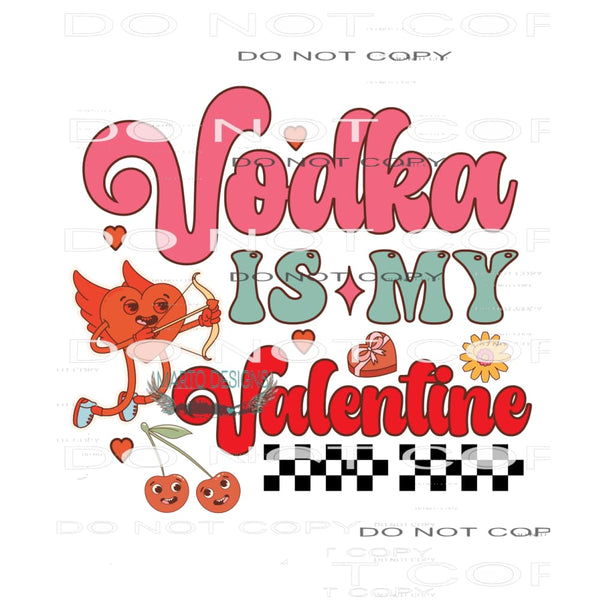 Vodka is My Valentine #11317 Sublimation transfer - Heat