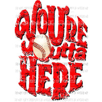 Youre Outta Here baseball Sublimation transfers Heat Transfer