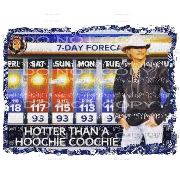 7 day forecast Hotter then a Hoochie coochie Sublimation transfers Heat Transfer