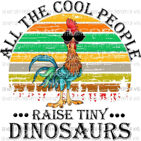 All the cool people raise tiny dinosaurs Sublimation transfers Heat Transfer