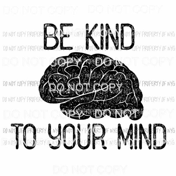 Be Kind To Your Mind Sublimation transfers Heat Transfer