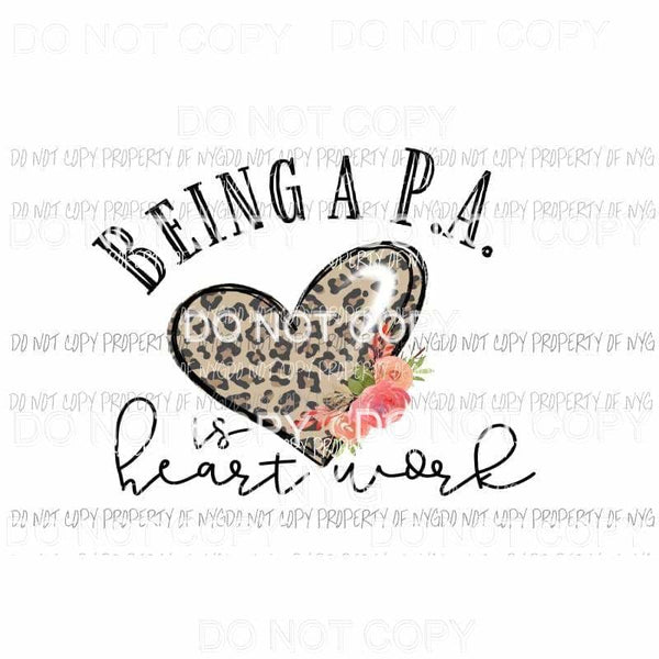 Being A P. A . is heart work PA Sublimation transfers Heat Transfer