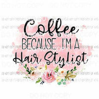 Coffee Because Im A Hair Stylist Sublimation transfers Heat Transfer