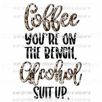 Coffee Youre On The Bench Alcohol Shut Up Sublimation transfers Heat Transfer