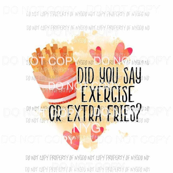 Did You Say Exercise or Extra Fries hearts Sublimation transfers Heat Transfer