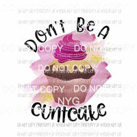 Dont Be A Cuntcake Sublimation transfers Heat Transfer