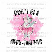 Dont Be A Hippo Twatamus Sublimation transfers Heat Transfer