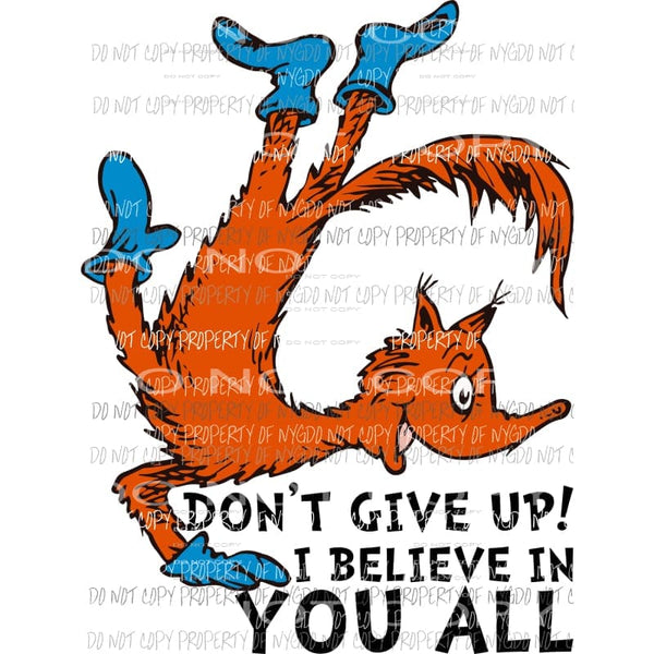 Dont Give Up I Believe In You All Dr Seuss Sublimation transfers Heat Transfer