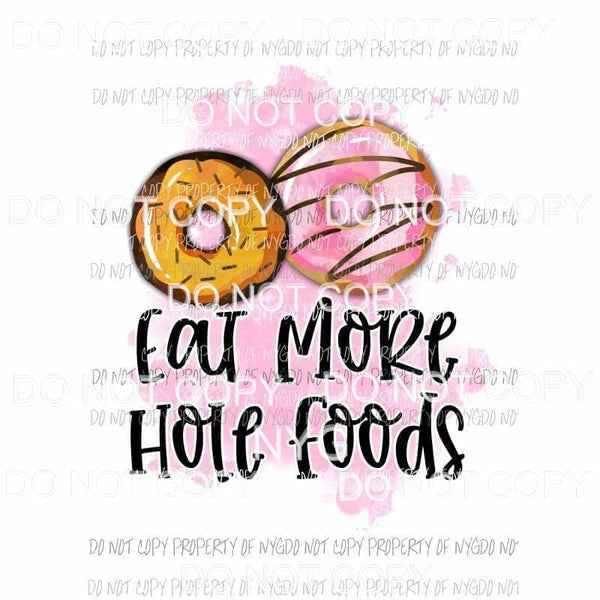 Eat More Hole Foods doughnuts Sublimation transfers Heat Transfer