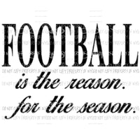 Football is the reason for the season Sublimation transfers Heat Transfer