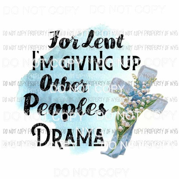 For Lent Im Giving Up Other Peoples Drama cross flowers Sublimation transfers Heat Transfer