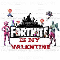 Fortnite is my Valentine Sublimation transfers Heat Transfer