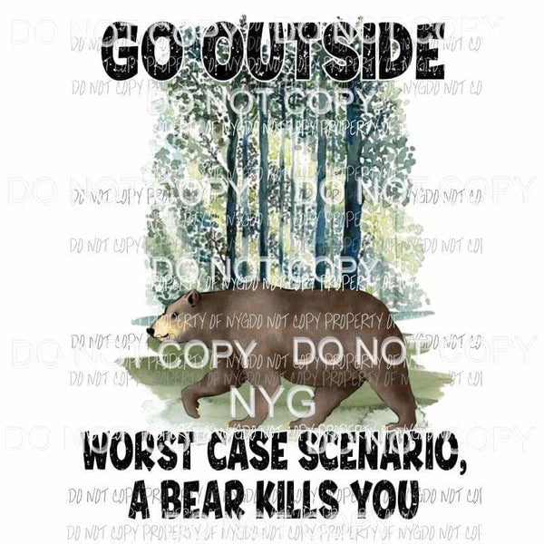 Go Outside Worst Case Scenario A Bear Kills You Sublimation transfers Heat Transfer