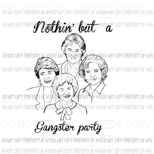 Golden Girls 4 Nothin but a gangster party Sublimation transfers Heat Transfer