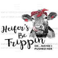 Heifer be trippin cow Sublimation transfers Heat Transfer