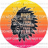 Hope Is The Only Thing Stronger Then Fear circle Indian head Sublimation transfers Heat Transfer