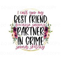 I Call You My Best Friend Partner In Crime Sounds Sketchy 