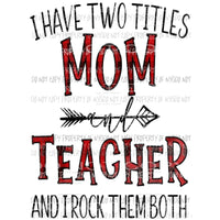 I have Two titles mom and Teacher Sublimation transfers Heat Transfer