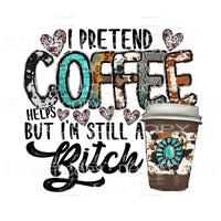 I Pretend Coffee Helps But I’m Still A Bitch Western Prints 