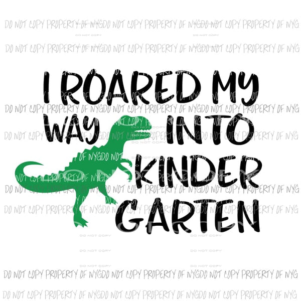 I Roared My Way Into Kindergarten green dinosaur Sublimation transfers Heat Transfer