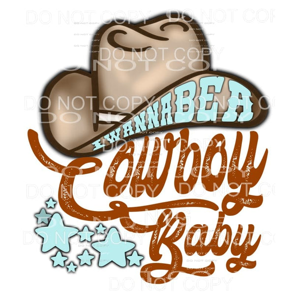 I wanna be a cowboy baby # 1 Sublimation transfers - Heat 