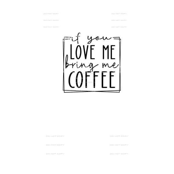 if you love me bring me coffee #6370 Sublimation transfers -