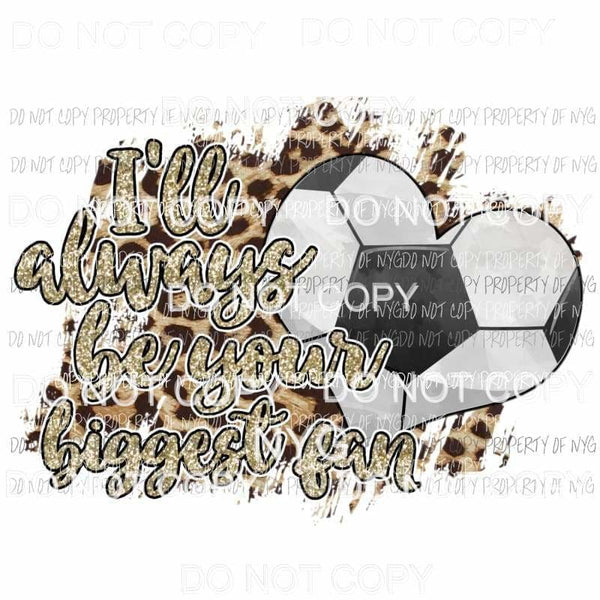 Ill always Be Your Biggest Fan Soccer heart leopard Sublimation transfers Heat Transfer