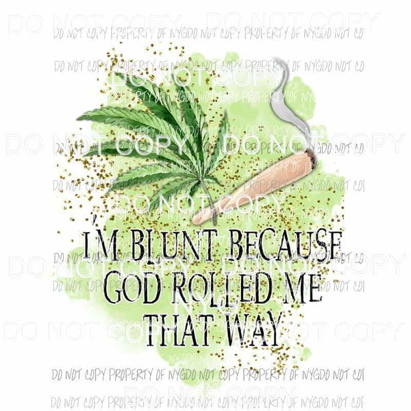 Im Blunt Because God Rolled Me That Way #2 glitter cannabis marijuana Sublimation transfers Heat Transfer