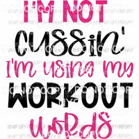 Im Not Cussin Im Using My Workout Words Sublimation transfers Heat Transfer