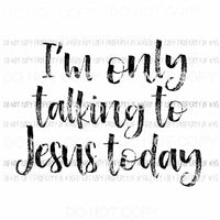 Im only talking to Jesus today #2 black Sublimation transfers Heat Transfer