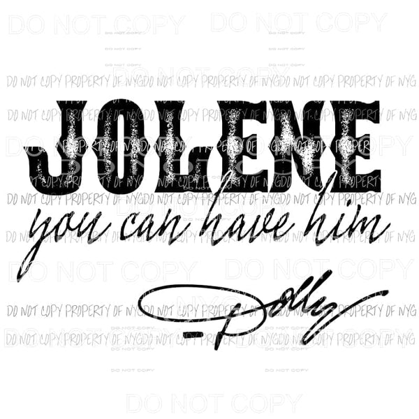 Jolene you can have him dolly parton Sublimation transfers Heat Transfer