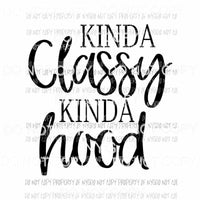 Kinda Classy Kinda Hood black Sublimation transfers Heat Transfer