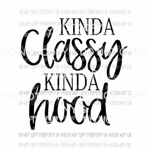 Kinda Classy Kinda Hood black Sublimation transfers Heat Transfer