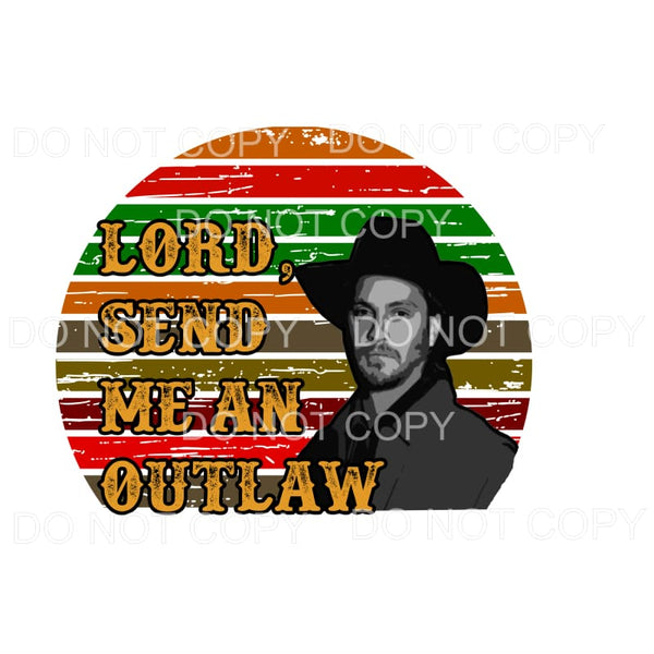 Lord send me an outlaw Kayce Yellowstone Sublimation 