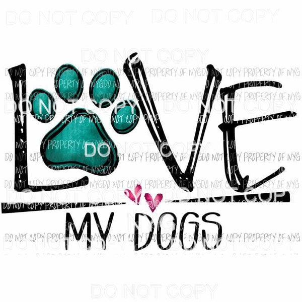 love my dogs Sublimation transfers Heat Transfer