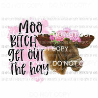 Moo Bitch Get Out The Hay Sublimation transfers Heat Transfer