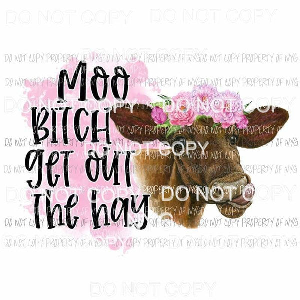 Moo Bitch Get Out The Hay Sublimation transfers Heat Transfer