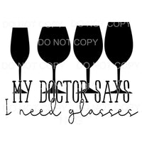 My Doctor Says I Need Glasses Wine #454 Sublimation 