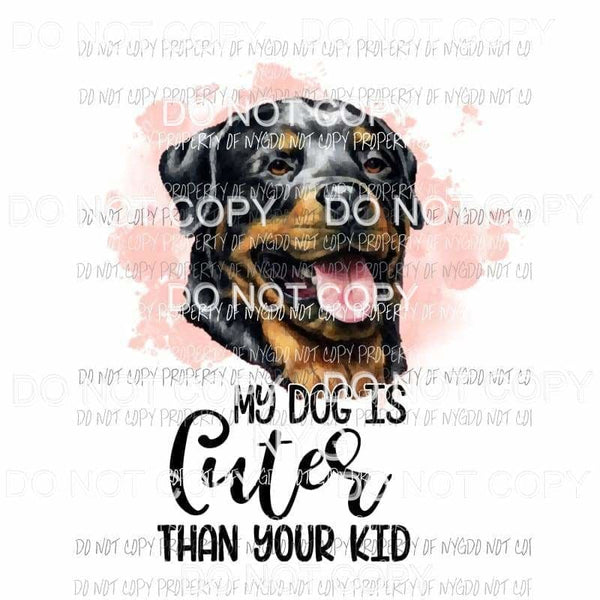 My Dog Is Cuter Than Your Kid #15 Rottweiler Sublimation transfers Heat Transfer