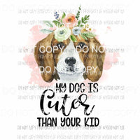 My Dog Is Cuter Than Your Kid #18 flowers Beagle Sublimation transfers Heat Transfer