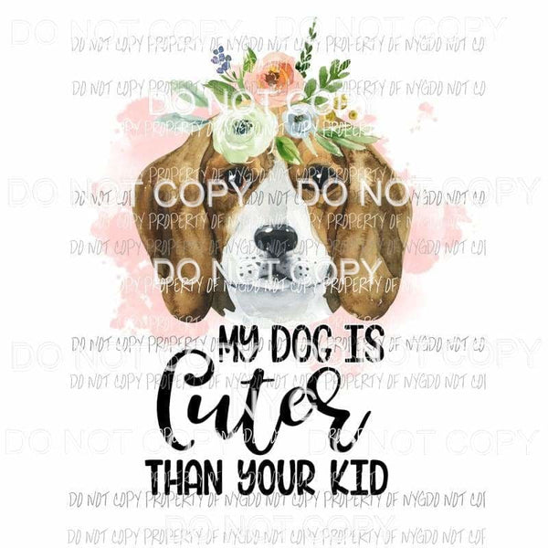 My Dog Is Cuter Than Your Kid #18 flowers Beagle Sublimation transfers Heat Transfer