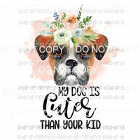 My Dog Is Cuter Than Your Kid #19 flowers Boxer Sublimation transfers Heat Transfer