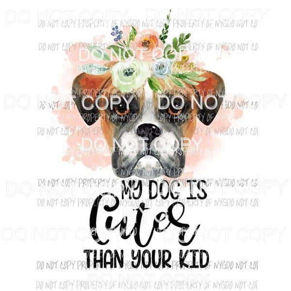 My Dog Is Cuter Than Your Kid #19 flowers Boxer Sublimation transfers Heat Transfer