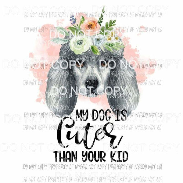 My Dog Is Cuter Than Your Kid #31 flowers Poodle Sublimation transfers Heat Transfer