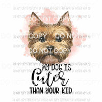 My Dog Is Cuter Than Your Kid #8 Yorkshire Terrier Sublimation transfers Heat Transfer