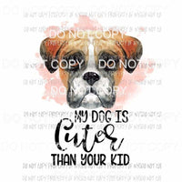 My Dog Is Cuter Than Your Kid #9 Boxer Sublimation transfers Heat Transfer